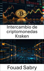 Intercambio de criptomonedas Kraken Descifrando el poder digital detr?s de una de las plataformas blockchain m?s confiables【電子書籍】[ Fouad Sabry ]