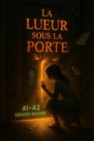 La Lueur sous la Porte A French graded reader for A1?A2 learners ・ Psychological horror meets language immersion【電子書籍】[ Zafer Demirezen ]