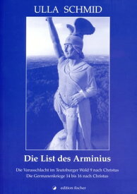 Die List des Arminius Die Varusschlacht im Teutoburger Wald 9 nach Christus. Die Germanenkriege 14 bis 16 nach Christus.【電子書籍】[ Ulla Schmid ]