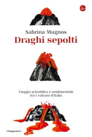 Draghi sepolti Viaggio scientifico e sentimentale tra i vulcani d'Italia【電子書籍】[ Sabrina Mugnos ]
