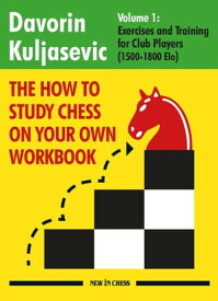 The How to Study Chess on Your Own Workbook Exercises and Training for Club Players (1800 - 2100 Elo)【電子書籍】[ Davorin Kuljasevic ]