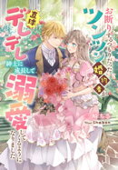 お断りするつもりだったツンツン婚約者が直球デレデレ紳士に成長して溺愛してくるようになりました