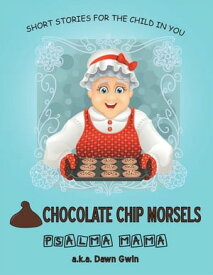 Chocolate Chip Morsels Short Stories for the Child in You【電子書籍】[ PSALMA MAMA a.k.a. Dawn Gwin ]