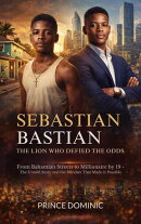 Sebastian Bastian; The Lion Who Defied the Odds From Bahamian Streets to Millionaire by 19 – The Untold Story and the Mindset That Made It Possible