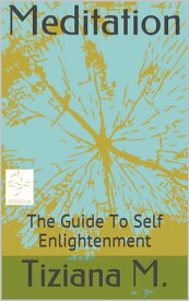 Meditation, A Guide To Self Enlightenment【電子書籍】[ Tiziana M. ]