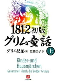 1812初版グリム童話（上）（小学館文庫）【電子書籍】[ グリム兄弟 ]