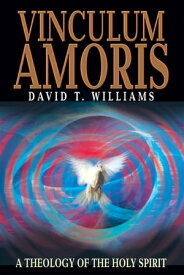 Vinculum Amoris A Theology of the Holy Spirit【電子書籍】[ David T. Williams ]