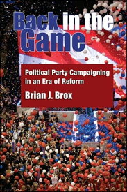 Back in the Game Political Party Campaigning in an Era of Reform【電子書籍】[ Brian J. Brox ]