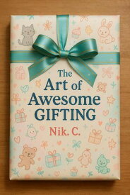 The Art of Awesome Gifting【電子書籍】[ Nik C ]