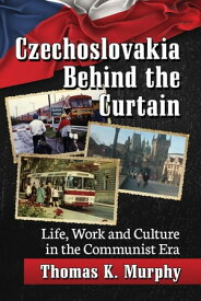 Czechoslovakia Behind the Curtain Life, Work and Culture in the Communist Era【電子書籍】[ Thomas K. Murphy ]