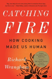 Catching Fire How Cooking Made Us Human【電子書籍】[ Richard Wrangham ]