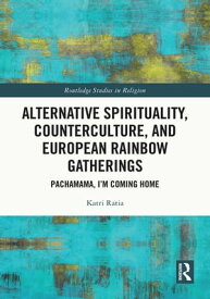 Alternative Spirituality, Counterculture, and European Rainbow Gatherings Pachamama, I’m Coming Home【電子書籍】[ Katri Ratia ]
