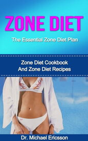 Zone Diet: The Essential Zone Diet Plan: Zone Diet Cookbook And Zone Diet Recipes【電子書籍】[ Dr. Michael Ericsson ]