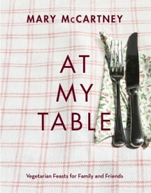 At My Table Vegetarian Feasts for Family and Friends【電子書籍】[ Mary McCartney ]