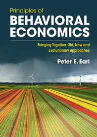 Principles of Behavioral Economics Bringing Together Old, New and Evolutionary Approaches【電子書籍】[ Peter E. Earl ]