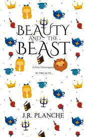 Beauty and the Beast A Fairy Extravaganza, in Two Acts【電子書籍】[ James Planch? ]