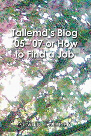 Tallemd's Blog '05 - '07 Or How to Find a Job【電子書籍】[ Matt Talley ]
