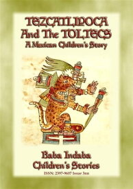 TEZCATLIPOCA AND THE TOLTECS - A Toltec Legend from Ancient Anahuac Baba Indaba’s Children's Stories - Issue 392【電子書籍】[ Anon E. Mouse ]