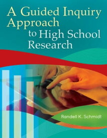 A Guided Inquiry Approach to High School Research【電子書籍】[ Randell K. Schmidt ]