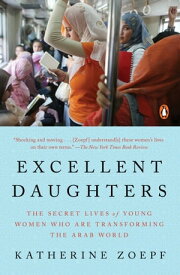 Excellent Daughters The Secret Lives of Young Women Who Are Transforming the Arab World【電子書籍】[ Katherine Zoepf ]
