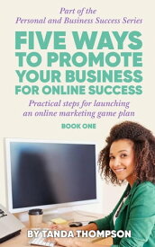 Five Ways to Promote Your Business for Online Success Personal and Business Success Series, #1【電子書籍】[ Tanda Thompson ]