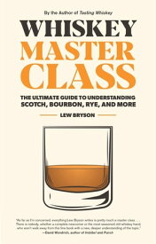 Whiskey Master Class The Ultimate Guide to Understanding Scotch, Bourbon, Rye, and More【電子書籍】[ Lew Bryson ]