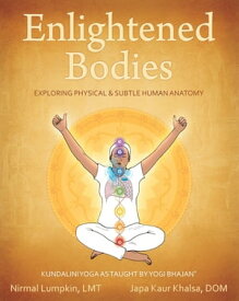 Enlightened Bodies Exploring Physical and Subtle Human Anatomy【電子書籍】[ DOM Japa Kaur Khalsa ]