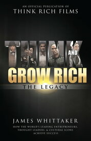 Think and Grow Rich: The Legacy How the World's Leading Entrepreneurs, Thought Leaders, & Cultural Icons Achieve Success【電子書籍】[ James Whittaker ]