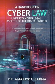 A Handbook on Cyber Law: Understanding Legal Aspects of the Digital World【電子書籍】[ Dr. Amarjyoti Sarma ]