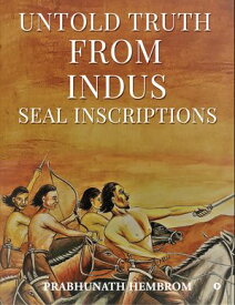 UNTOLD TRUTH FROM INDUS SEAL INSCRIPTIONS 【電子書籍】[ Prabhunath Hembrom ]