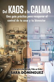 Del kaos a la calma Una gu?a pr?ctica para recuperar el control de tu casa y tu bienestar【電子書籍】[ Sara Dom?nguez ]