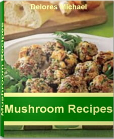 Mushroom Recipes Over 50 Best-Selling Portobello Mushroom Recipes, Shiitake Mushroom Recipes, Morel Mushroom Recipes, Cream of Mushroom Recipes, Stuffed Mushroom Recipes【電子書籍】[ Delores Michael ]