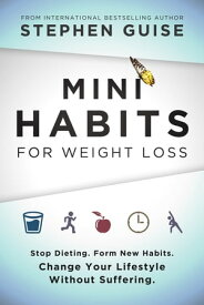 Mini Habits for Weight Loss Stop Dieting. Form New Habits. Change Your Lifestyle Without Suffering.【電子書籍】[ Stephen Guise ]