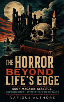 The Horror Beyond Life's Edge: 560+ Macabre Classics, Supernatural Mysteries & Dark Tales