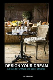 Design Your Dream: A Guide to Furniture and Decor Selection【電子書籍】[ Adil Masood Qazi ]
