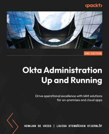 Okta Administration Up and Running Drive operational excellence with IAM solutions for on-premises and cloud apps【電子書籍】[ HenkJan de Vries ]