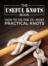 The Useful Knots Book How to Tie the 25+ Most Practical Rope Knots【電子書籍】[ Sam Fury ]
