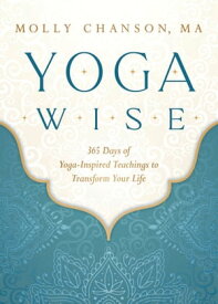 Yoga Wise 365 Days of Yoga-Inspired Teachings to Transform Your Life【電子書籍】[ Molly Chanson, MA ]