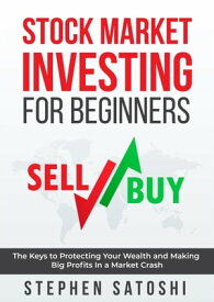 Stock Market Investing for Beginners: The Keys to Protecting Your Wealth and Making Big Profits In a Market Crash【電子書籍】[ Stephen Satoshi ]