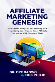 Affiliate Marketing Income Genesis The Secret Blueprint for Starting And Maximizing Your Income From Affiliate Marketing With Minimum Risks【電子書籍】[ Opeolu Banwo ]