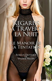 Regards ? Travers la Nuit: Le Manoir de la Tentation | Roman ?rotique【電子書籍】[ Valerie Nilon ]