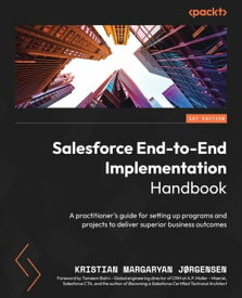 Salesforce End-to-End Implementation Handbook A practitioner's guide for setting up programs and projects to deliver superior business outcomes【電子書籍】[ Kristian Margaryan Jorgensen ]