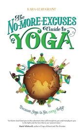 The No-More-Excuses Guide To Yoga Because Yoga is for Every Body【電子書籍】[ Kara-Leah Grant ]