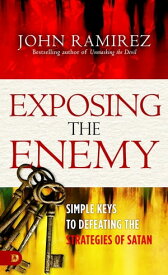 Exposing the Enemy Simple Keys to Defeating the Strategies of Satan【電子書籍】[ John Ramirez ]