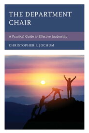 The Department Chair A Practical Guide to Effective Leadership【電子書籍】[ Christopher J. Jochum ]