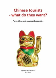 Chinese tourists - what do they want? Facts, ideas and successful examples【電子書籍】[ Ingemar Fredriksson ]