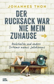 Der Rucksack war nie mein Zuhause Wahrheiten und andere Irrt?mer meines Jakobsweges【電子書籍】[ Johannes Thon ]