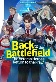 Back to the Battlefield: The Veteran Heroes Return to the Fray! Volume 1【電子書籍】[ Kiraku Kishima ]
