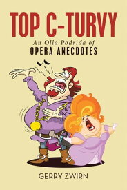 Top C-Turvy An Olla Podrida of Opera Anecdotes【電子書籍】[ Gerry Zwirn ]