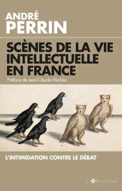 Sc?nes de la vie intellectuelle en France L'intimidation contre le d?bat【電子書籍】[ Andr? Perrin ]